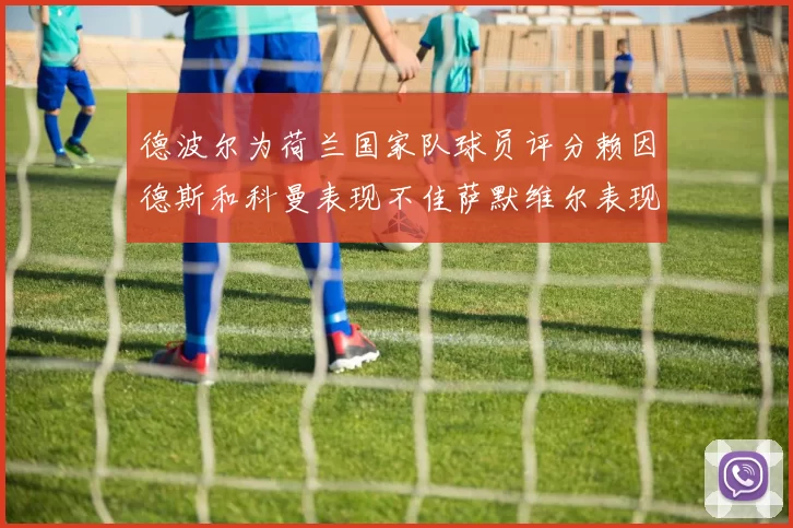 德波尔为荷兰国家队球员评分赖因德斯和科曼表现不佳萨默维尔表现最佳